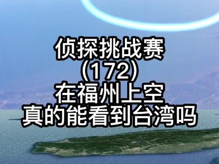 侦探挑战赛(172),在福州上空,真的能看到台湾吗? #地球百科君 #侦探挑战赛 #科普 #地理