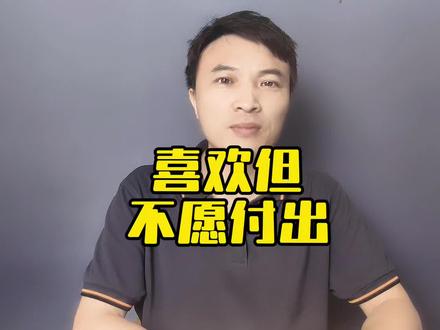 男人说喜欢你,却不愿意付出是啥原因? #女性成长智慧
