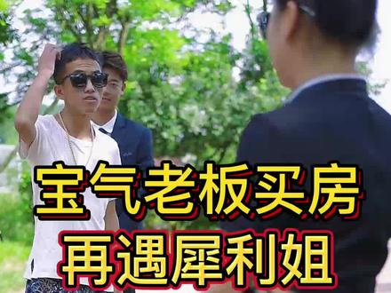 宝气老板买房再遇犀利姐,结局很意外#搞笑 #反转 #父亲节 @抖音小助手