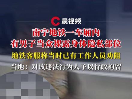 南宁地铁一车厢内有男子当众裸露身体隐私部位,地铁客服称当时已有工作人员劝阻,当地:对该违法行为人予以行政拘留#媒体精选计划 #地铁
