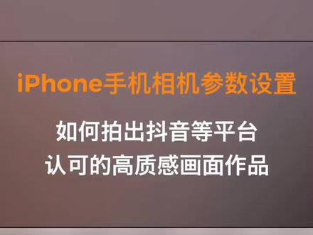 如何用iPhone手机拍出抖音认可的高质感画面作品