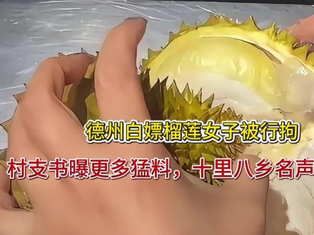 德州白嫖榴莲女子被行拘!村支书曝更多猛料,十里八乡名声都臭了