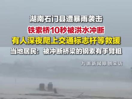 5月18日报道,#湖南石门县遭遇极端暴雨,铁索桥10秒被洪水冲断,有人深夜爬上交通标志杆等救援。