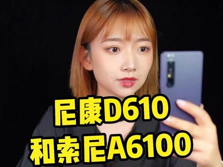 尼康D610和索尼A6100怎么选?#相机推荐 #摄影器材