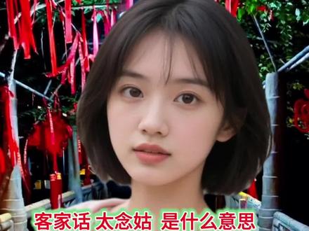 可惜你不是客家人,不知道“太念姑”是什么意思#客家话 #太念姑 #客家人说客家话 #创作者中心 #创作灵感