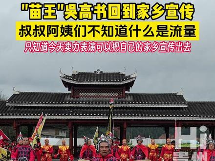 #苗王吴高书回到家乡宣传 叔叔阿姨们不知道什么是流量,只知道今天卖力表演可以把自己的家乡宣传出去#Hi贵州 #贵州人为了文旅宣传真的拼了 (记者:蒲戈)