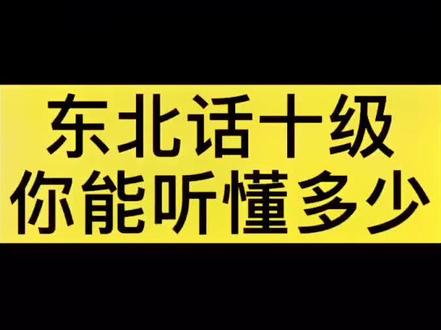 东北十级语言难度之东北紧箍咒版,没有几个能听懂的!#东北话 #东北方言