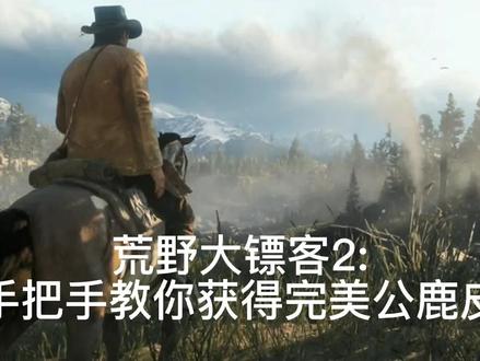 #荒野大镖客2 怎么获得完美公鹿皮,实验了无数次,亲测可以。