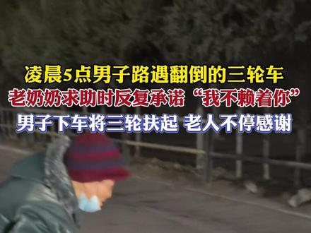 11月19日,山东德州。凌晨5点,一老人骑三轮车拐弯时侧翻,求助路过男子帮忙把车扶起来,反复承诺“你放心我不赖着你” (编辑:嘉伽)