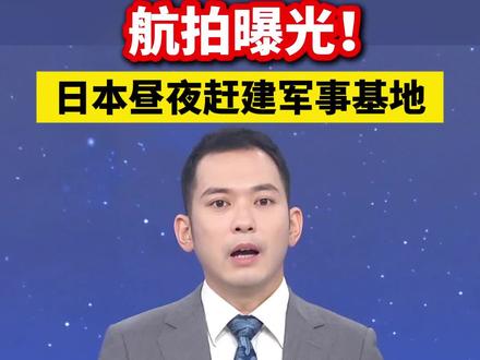航拍曝光!日本昼夜赶建军事基地(小央视频)