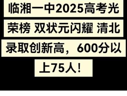 临湘一中2025高考荣耀绽放:双状元闪耀,清北录取创新高,600分以上75人!
临湘一中以历史类毛子铱同学全省第13名(屏蔽生)、物理类李咏翼同学全省第105名的傲人成绩,包揽临湘市文理科双状元!更令人振奋的是,4名学子被清华大学、北京大学正式录取:
毛子铱、李咏翼圆梦北京大学;
吴莉以572分(美术生)被清华大学美术学院预录取;
郑谦(632分)、胥一帆(645分)通过清华飞行精英班选拔,即将翱翔蓝天!
物理类陈仕尧(678分)、历史类**黎宇涵(639分)**等学子跻身全省前千名;
- 飞行员、美术生等多元发展成果显著,11名学子通过空军、海军招飞选拔,2名艺术生预录中央美院、中国美院#临湘一中高考光荣榜 #2025高考捷报 #双状元 #清北录取 #600分以上75人