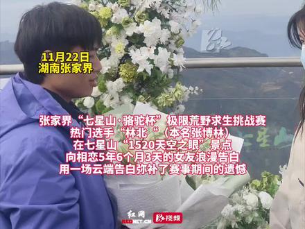 11月22日,张家界七星山荒野求生热门选手“林北“在景区1520观景台深情告白,成功锁定一生挚爱。