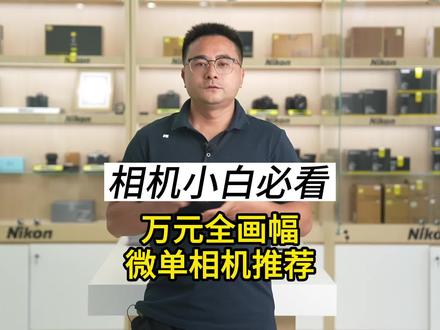 最近一万元左右的全画幅微单相机推荐,你中意哪一款? #相机推荐 #微单 #全画幅 #索尼 #佳能