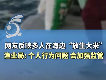 网友反映多人在海边“放生大米”,渔业局:个人行为问题,会加强监管。