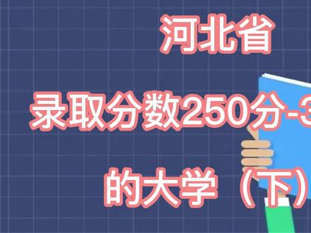 河北省录取分数250-300分的大学,欢迎大家评论区讨论!#大学 #校园 #高考志愿填报 #高考 @DOU+小助手