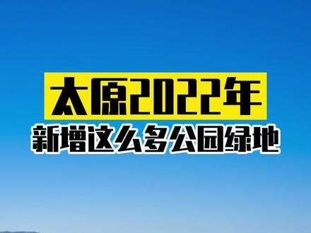重点关注 #太原 各区2022年要新增这么多公园绿地