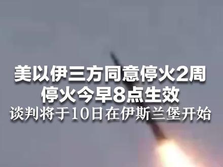 伊朗接受巴基斯坦提出的停火提议 美以伊三方同意停火2周 停火今早8点生效 谈判将于10日在伊斯兰堡开始
