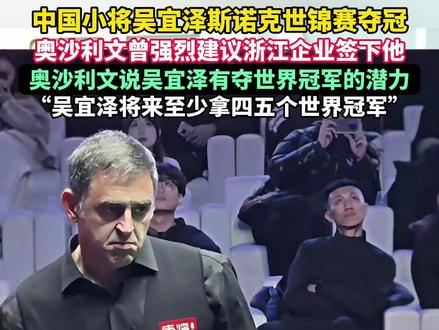 中国小将吴宜泽斯诺克世锦赛夺冠,奥沙利文曾强烈建议浙江企业签下他,奥沙利文说吴宜泽有夺世界冠军的潜力,吴宜泽将来至少拿四五个世界冠军。#吴宜泽 #奥沙利文 #台球 #斯诺克