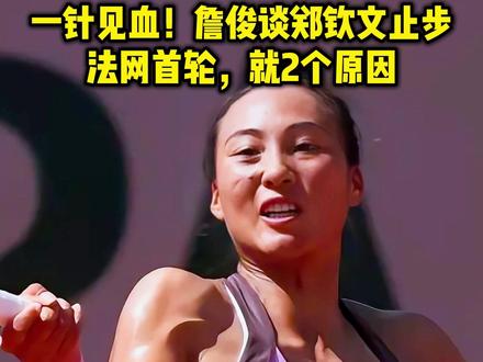 一针见血!詹俊谈郑钦文止步法网首轮,就2个原因 #郑钦文 #法网