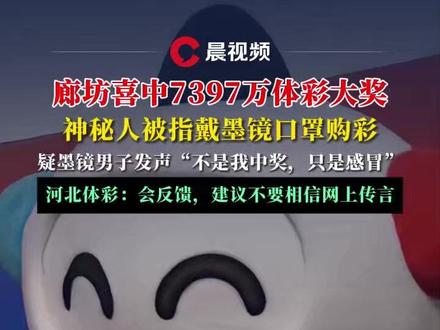 廊坊7397万体彩巨奖得主买彩票时衣着怪异戴墨镜口罩?疑当事人发声,河北体彩回应#河北 #体彩 #媒体精选计划 #河北7000万大奖 #大奖