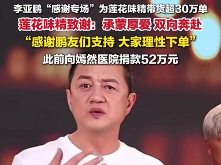 2月8日,#李亚鹏为莲花味精带货超30万单,莲花味精致谢:承蒙厚爱,双向奔赴,大家理性下单。此前莲花味精向嫣然医院捐款52万元。
