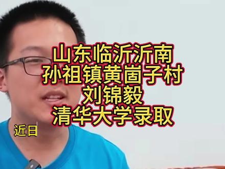 山东临沂沂南沂南一中孙祖镇黄崮子村的刘锦毅清华大学录取!锦怀鸿志,沂南才俊登清苑;毅展鹏程,崮下少年占鳌头!
