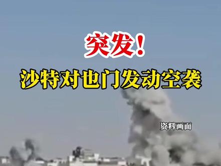 突发!沙特对也门发动空袭。@抖音小助手