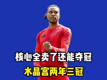 核心全卖了还能夺冠?水晶宫两年三冠,钱和奖杯他们全都要!