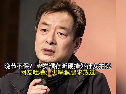 晚节不保?72岁濮存昕硬捧外孙女拍戏,网友吐槽:尖嘴猴腮求放过#十万个吃什么