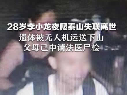 28岁李小龙夜爬泰山失联离世 遗体被无人机运送下山 父母已申请法医尸检:他是家中独子,希望知道死因