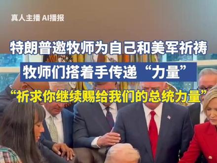 特朗普邀牧师为自己和美军祈祷,牧师们搭着手传递“力量”,祈求你继续赐给我们的总统所需的力量