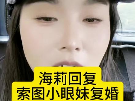 真相来了!海莉姐回复小眼妹索图复婚问题#海莉#小眼妹#索图