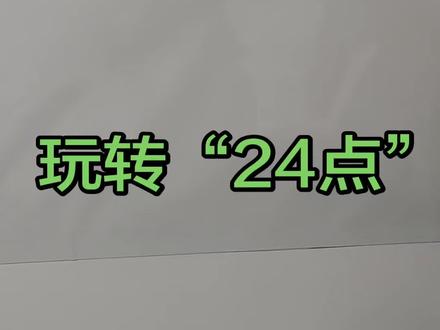 第6课 玩转数学“24点”速算游戏 越算越上头 智商在线的快乐#数学思维 #24点益智游戏玩法 #学习打卡ing