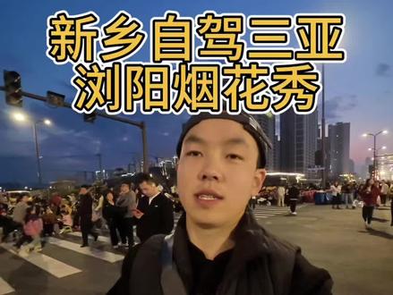 新乡自驾三亚,浏阳看烟花#新乡#自驾#三亚#浏阳烟花