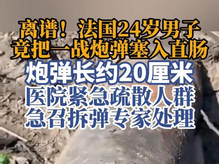 法国24岁男子将一战炮弹塞进直肠,极度不适就医#法国 #直肠