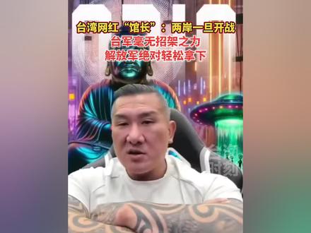 台湾网红“馆长”:两岸一旦开战,台军毫无招架之力,解放军绝对轻松拿下。#台海时刻