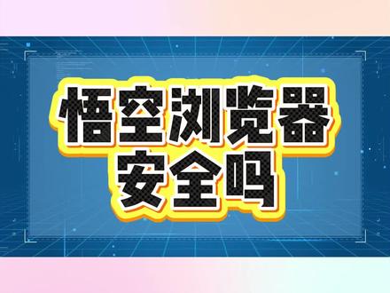 悟空浏览器安全吗? #内容启发搜索 #悟空浏览器