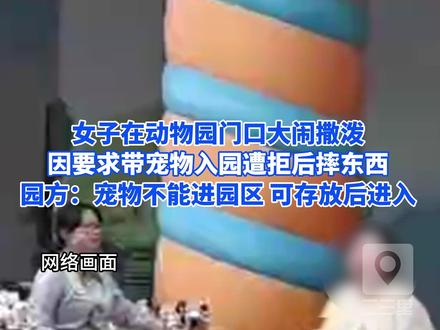 女子在动物园门口大闹撒泼 因要求带宠物入园遭拒后摔东西。园方:宠物不能进园区,可存放后进入#广州 #动物园 #宠物 #闹事