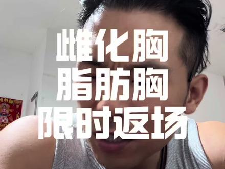 限时返场抓紧看 付费内容明天下#健身#减脂#雌化胸#脂肪胸