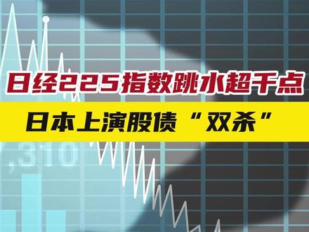 日经225指数跳水超千点,日本上演股债“双杀”