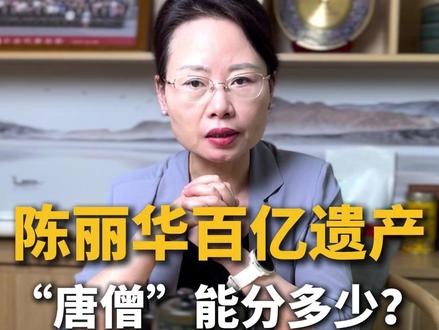 陈丽华百亿遗产“唐僧”能分多少? #陈丽华 #陈丽华逝世 #陈丽华遗产引关注 #法律咨询 #家族财富保护与传承