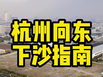 杭州拥江向东,下沙发展指南。#抖音房产 #楼市 #杭州买房