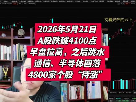 2026年5月21日:A股跌破4100点,早盘拉高,之后跳水,通信、半导体回落,4800家个股“待涨”。
#股市分析 #A股 #半导体 #光通信 #牛市