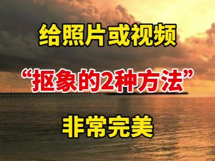 给照片或视频“抠像的2种方法”非常完美 #自媒体 #视频剪辑 #剪辑