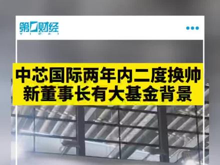 中芯国际两年内二度换帅,新董事长有大基金背景