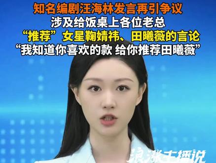 知名编剧汪海林发言再引争议 涉及给饭桌上各位老总"推荐"女星鞠婧祎、田曦薇的言论#编剧#鞠婧祎#田曦薇