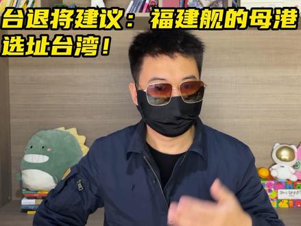 台退将建议:福建舰的母港选址台湾!