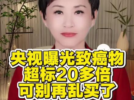 央视曝光致癌物超标20多倍,可别再乱买了。#科普 #涨知识