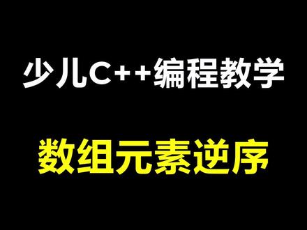 【少儿C++编程】数组里的元素逆序后输出 #少儿编程 #编程 #编程入门 #算法 #计算机