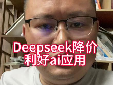 Deepseek此次降价加剧国内大模型竞争,利好ai应用